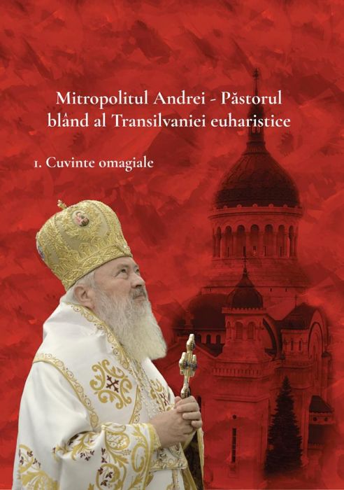 Mitropolitul Andrei - Păstorul blând al Transilvaniei euhatistice - set 3 volume