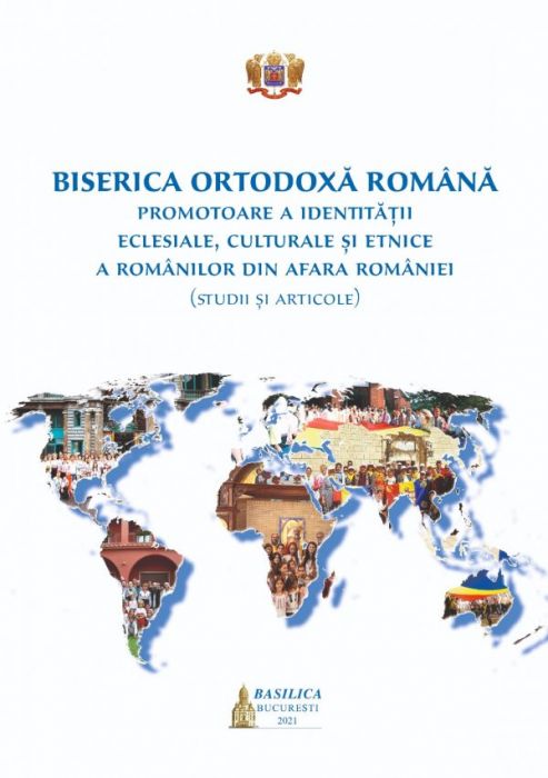 Biserica Ortodoxa Română: promotoare a identității eclesiale, culturale și etnice a românilor din afara României (studii și articole)