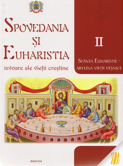 Spovedania și Euharistia - izvoare ale vieții creștine. Vol. II - Sfânta Euharistie - Arvuna vieții veșnice