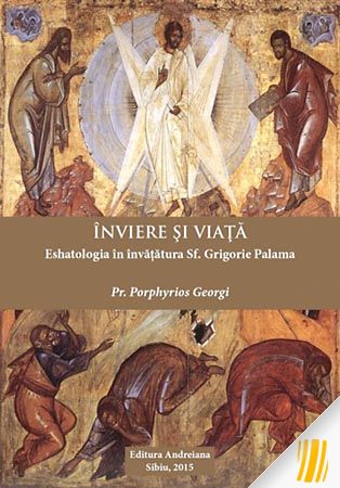 Înviere și viață. Eshatologia în învățătura Sf. Grigorie Palama