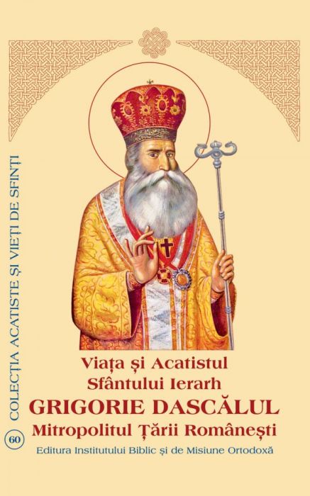 Viaţa şi Acatistul Sfântului Ierarh Grigorie Dascălul Mitropolitul Țării Românești