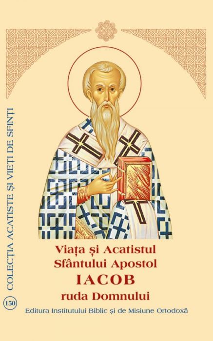Viaţa şi Acatistul Sfântului Apostol Iacob ruda Domnului, întâiul Episcop al Ierusalimului (23 octombrie)