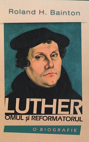 Luther. Omul şi reformatorul. O biografie
