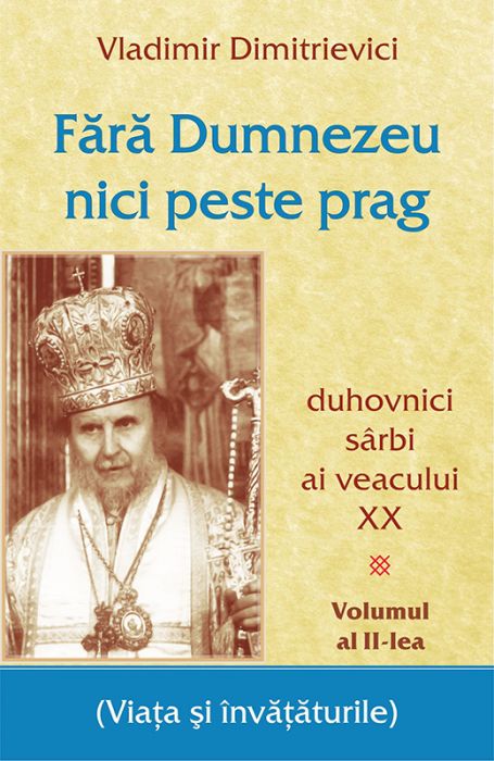 Fără Dumnezeu nici peste prag Vol 2 – duhovnici sârbi ai veacului XX
