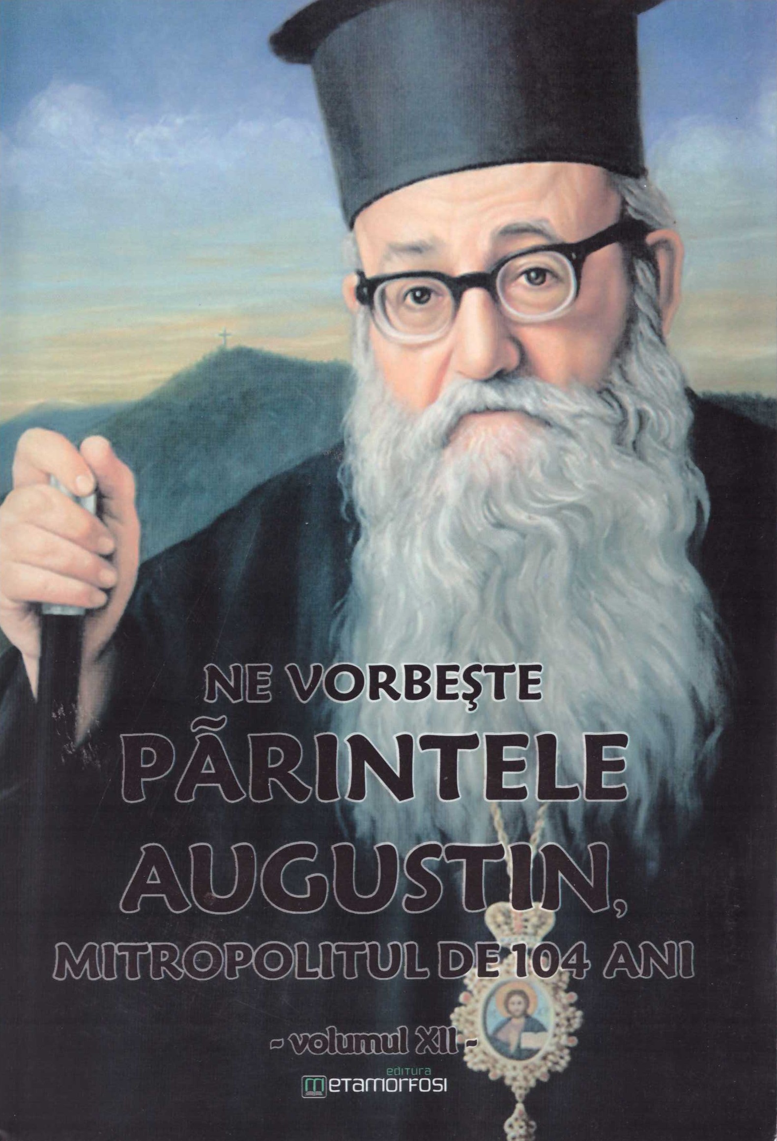 Ne vorbeste parintele Augustin, Mitropolitul de 104 ani (vol. XII)