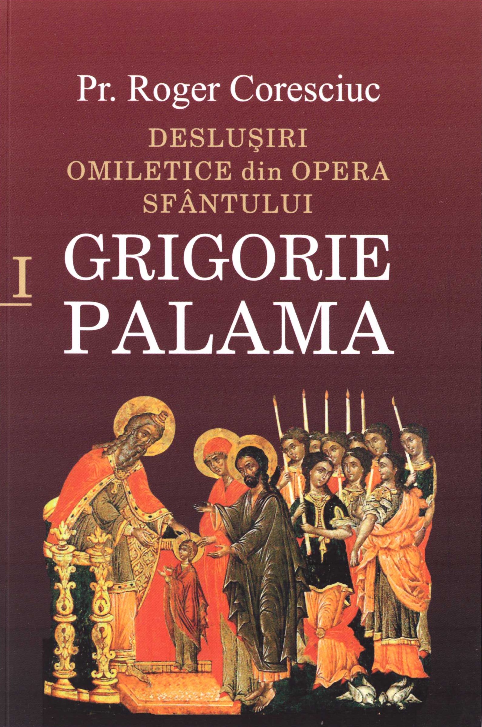 Deslușiri omiletice din opera Sfântului Grigorie Palama - Vol. I