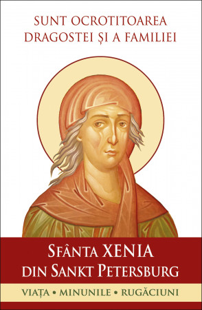 Sfânta Xenia din Sankt Petersburg – Sunt ocrotitoarea dragostei și a familiei